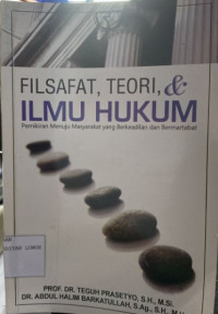 Filsafat, Teori & Ilmu Hukum : Pemikiran Menuju Masyarakat yang Berkeadilan dan Bermartabat