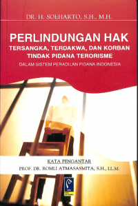 Perlindungan Hak Tersangka, Terdakwa, dan Kolrban Tindak Pidana Terorisme: Dalam Sistem Peradilan Pidana Indonesia