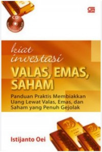 Kiat Investasi Valas, Emas, Saham : Panduan Praktis Membiakkan Uang Lewat Valas, Emas, dan Saham yang Penuh Gejolak