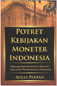 Potret Kebijakan Moneter Indonesia : Seberapa Jauh Kebijakan Moneter Mewarnai Perekonomian Indonesia