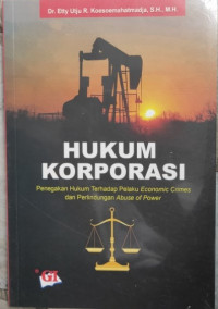 Hukum Koruporasi : Penegakan Hukum Terhadap Pelaku Economic Crimes dan Perlindungan Abuse of Power