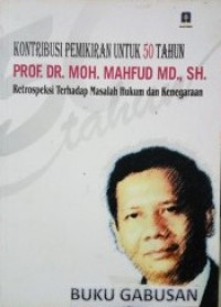 Kontribusi Pemikiran Untuk 50 Tahun Prof. DR. MOH. Mahfud MD., SH. : Retropeksi Terhadap Masalah Hukum dan Kenegaraan