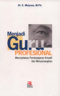 Menjadi Guru Profesional : menciptakan pembelajaran kreatif dan menyenangkan