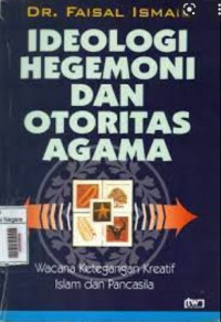 Ideologi hegemoni dan otoritas agama : wacana ketegangan kreatif Islam dan Pancasila