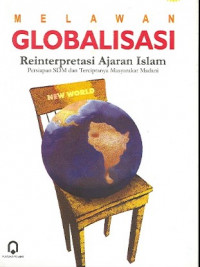 Melawan globalisasi : reinterpretasi ajaran Islam (persiapan SDM dan terciptanya masyarakat madani)