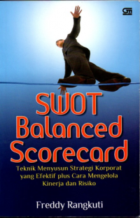 Swot Balanced Scorecard :Teknik Menyusun Strategi Korporat Yang Efektif Plus Cara Mengelola Kinerja dan Risiko