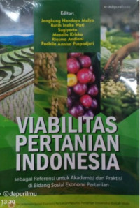 Viabilitas Pertanian Indonesia : Sebagai Referensi Untuk Akademisi dan Praktisi di Bidang Sosial Ekonomi Pertanian