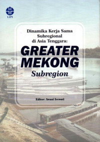 Greater Mekong Subregion : Dinamika Kerja Sama Subregional di Asia Tenggara