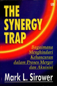 The Synergy Trap : Bagaimana Menghindari Kehancuran Dalam Proses Merger dan Akuisisi