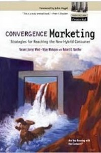 Convergence Marketing: Strategies for Reaching the New Hybrid Consumer