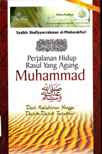 Perjalanan Hidup Rasul Yang Agung Muhammad : Dari Kelahiran Hingga Datik-Detik Terakhir