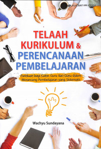 Telaah kurikulum & perencanaan pembelajaran : panduan bagi calon guru dan guru dalam merancang pembelajaran yang sistematis