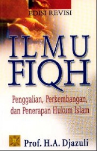 Ilmu Fiqh: Penggalian, Perkembangan, dan penerapan hukum islam