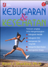 Kebugaran & Kesehatan : Panduan lengkap untuk mengembangkan kebugaran aerobik, kebugaran otot, memperoleh gizi yang baik, mengontrol berat badan, meningkatkan kinerja