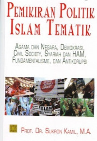 Pemikiran Politik Islam Tematik: Agama dan negara, demokrasi civil society, syariah dan HAM Fundamentalisme dan antikorupsi