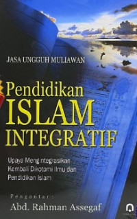 Pendidikan Islam Integratif: Upaya mengintegrasikan kembali dikotomi ilmu dan pendidikan islam