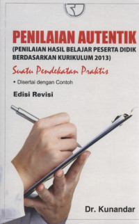 Penilaian Autentik (Penilaian Hasil Belajar Peserta Didik Berdasarkan Kurikulum 2013) : Suatu Pendekatan Praktis Disertai dengan Contoh