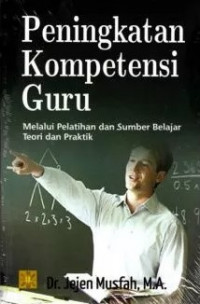 Peningkatan Kompetensi Guru: Melalui Pelatihan dan Sumber Belajar Teori dan Praktik