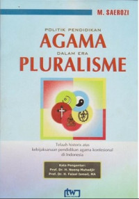 Politik pendidikan agama dalam era pluralisme : telaah historis atas kebijaksanaan pendidikan agama konfensional di Indonesia