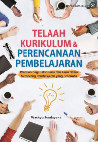 Telaah Kurikulum & Perencanaan Pembelajaran : Panduan bagi Calon Guru dan dalam Merancang Pembelajaran yang Sistematis