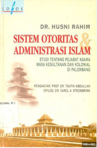 Sistem Otoritas dan Administrasi Islam : Studi Tentang Pejabat Agama masa kesultanan dan Kolonial di Palembang
